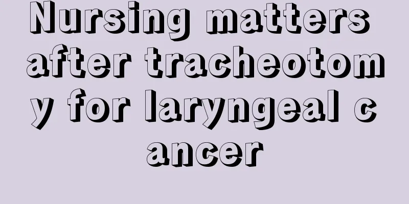 Nursing matters after tracheotomy for laryngeal cancer