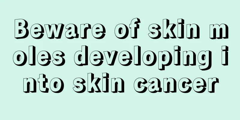 Beware of skin moles developing into skin cancer