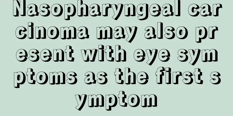 Nasopharyngeal carcinoma may also present with eye symptoms as the first symptom