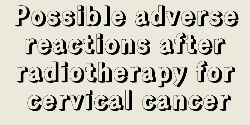Possible adverse reactions after radiotherapy for cervical cancer