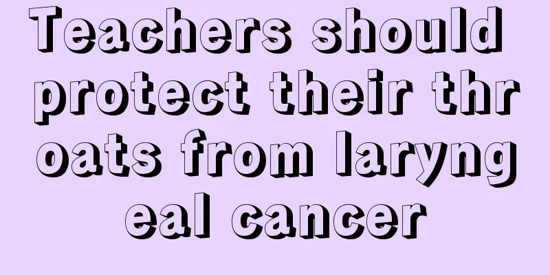 Teachers should protect their throats from laryngeal cancer