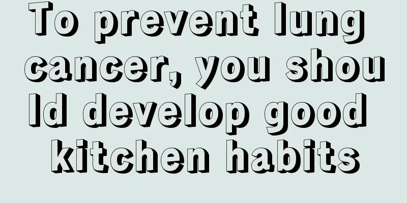 To prevent lung cancer, you should develop good kitchen habits