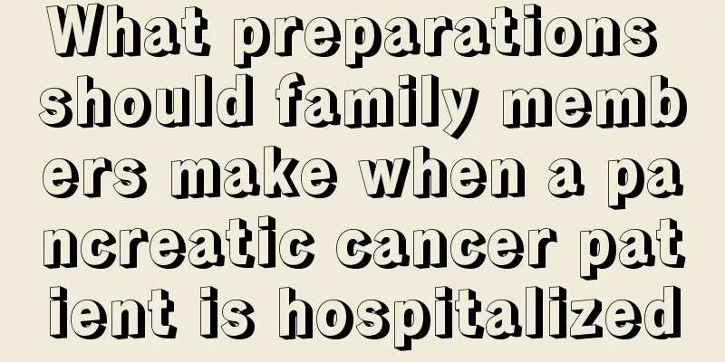 What preparations should family members make when a pancreatic cancer patient is hospitalized