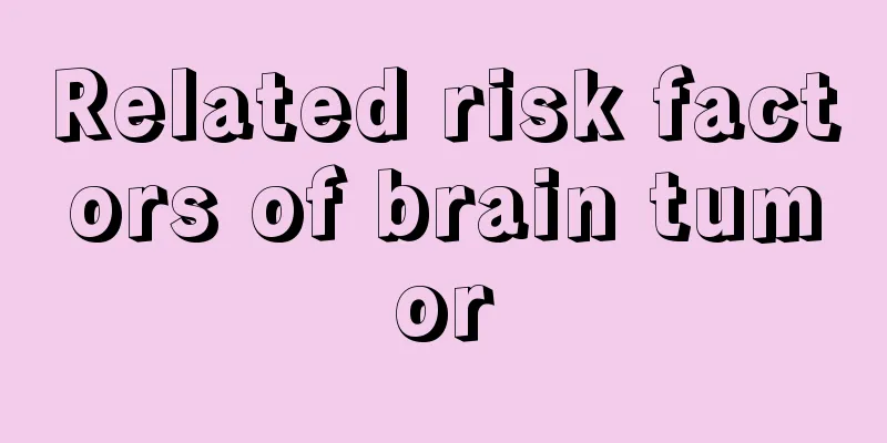 Related risk factors of brain tumor