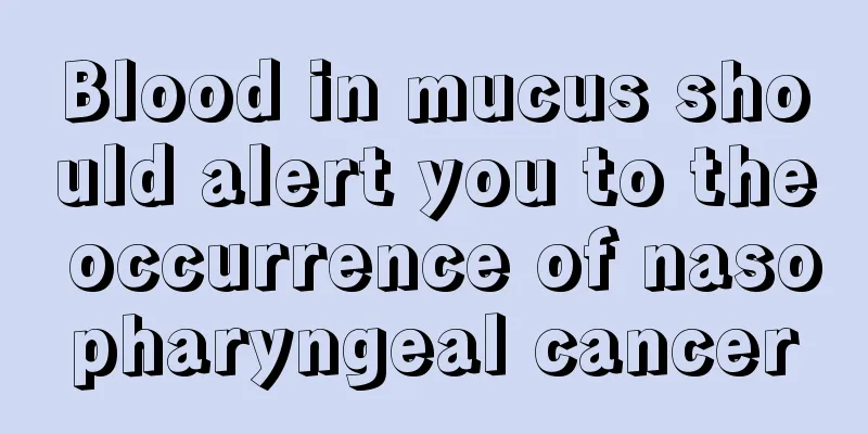 Blood in mucus should alert you to the occurrence of nasopharyngeal cancer