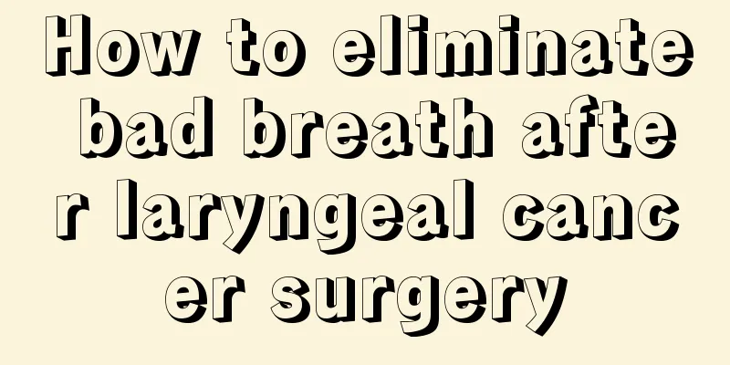 How to eliminate bad breath after laryngeal cancer surgery
