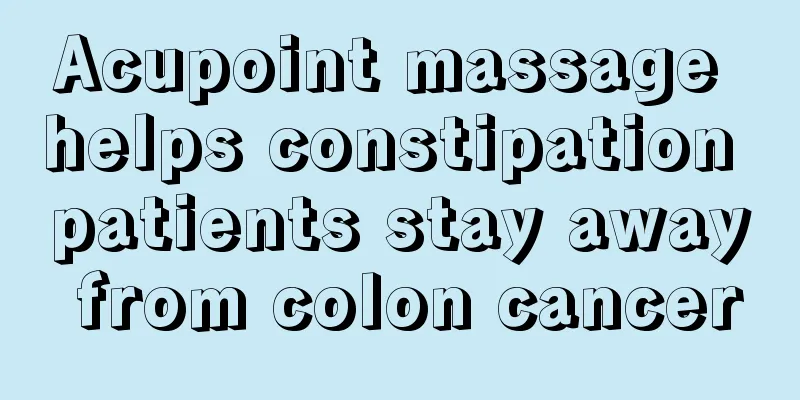 Acupoint massage helps constipation patients stay away from colon cancer