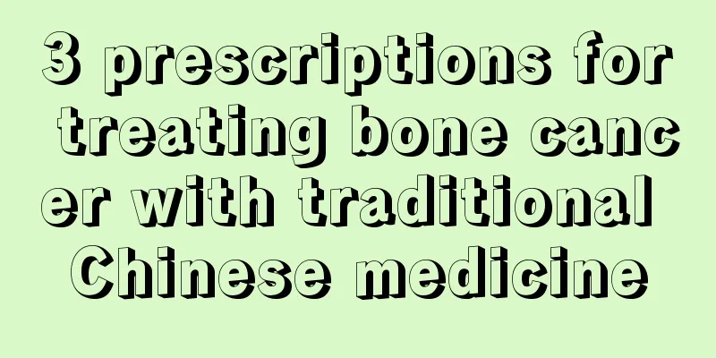 3 prescriptions for treating bone cancer with traditional Chinese medicine