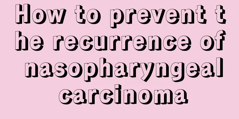 How to prevent the recurrence of nasopharyngeal carcinoma