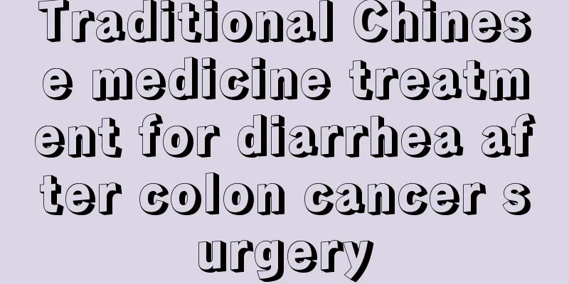 Traditional Chinese medicine treatment for diarrhea after colon cancer surgery