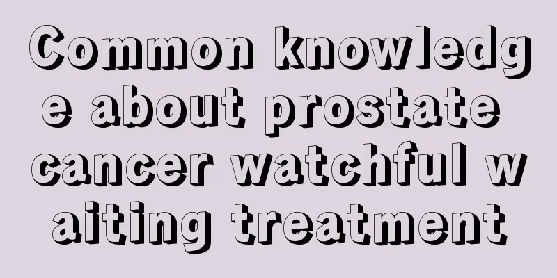 Common knowledge about prostate cancer watchful waiting treatment