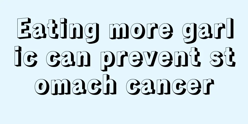 Eating more garlic can prevent stomach cancer