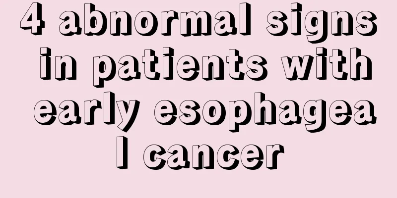 4 abnormal signs in patients with early esophageal cancer