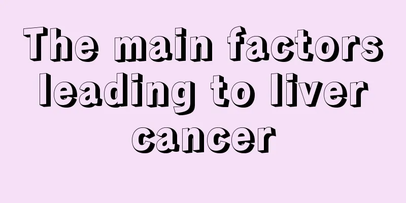 The main factors leading to liver cancer