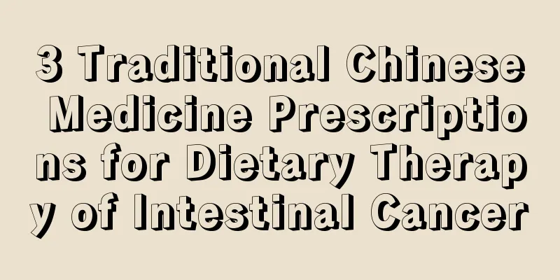 3 Traditional Chinese Medicine Prescriptions for Dietary Therapy of Intestinal Cancer