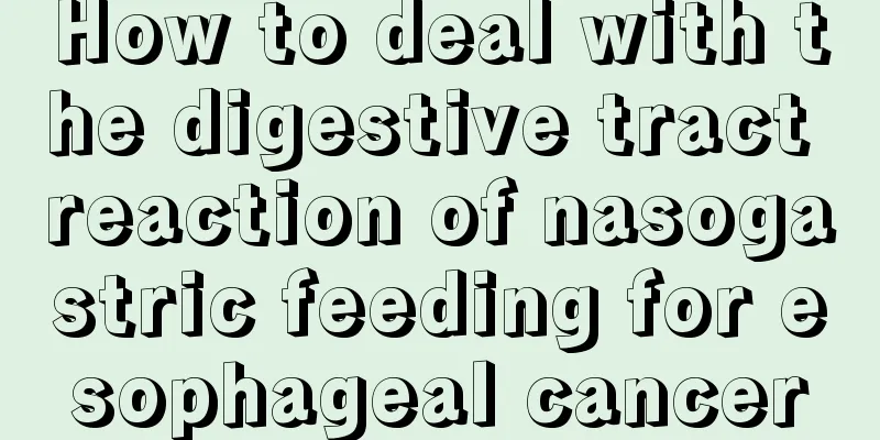 How to deal with the digestive tract reaction of nasogastric feeding for esophageal cancer
