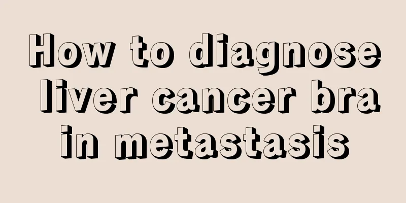 How to diagnose liver cancer brain metastasis