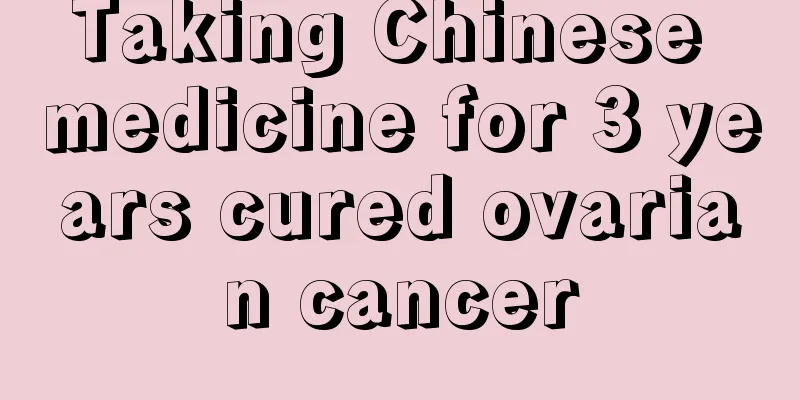 Taking Chinese medicine for 3 years cured ovarian cancer