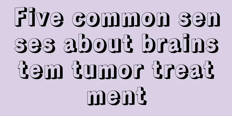 Five common senses about brainstem tumor treatment
