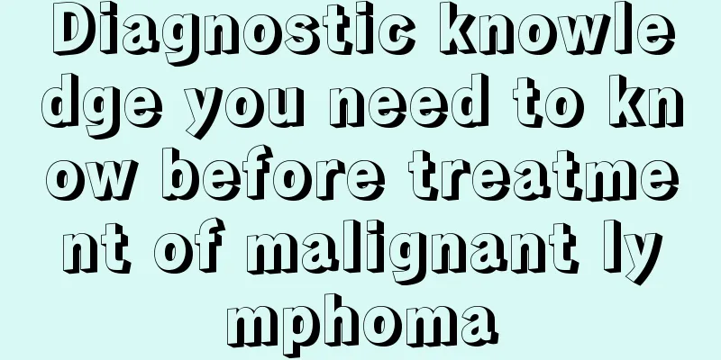 Diagnostic knowledge you need to know before treatment of malignant lymphoma