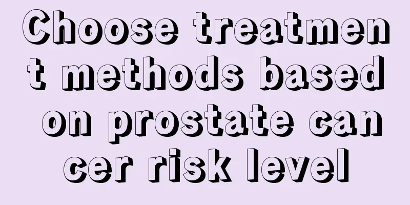 Choose treatment methods based on prostate cancer risk level