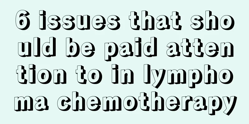 6 issues that should be paid attention to in lymphoma chemotherapy