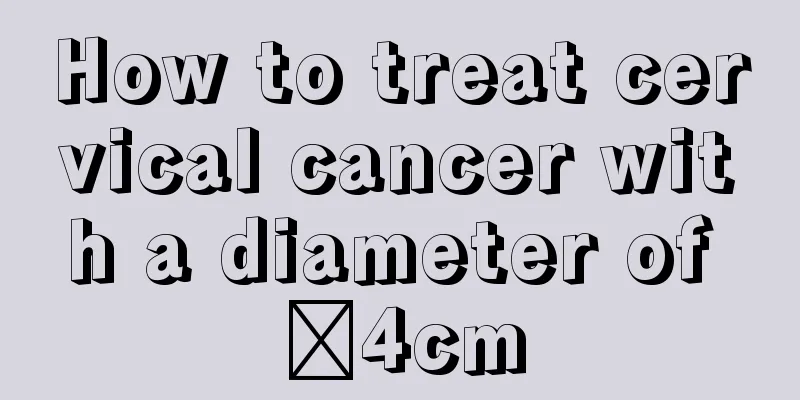 How to treat cervical cancer with a diameter of ≤4cm