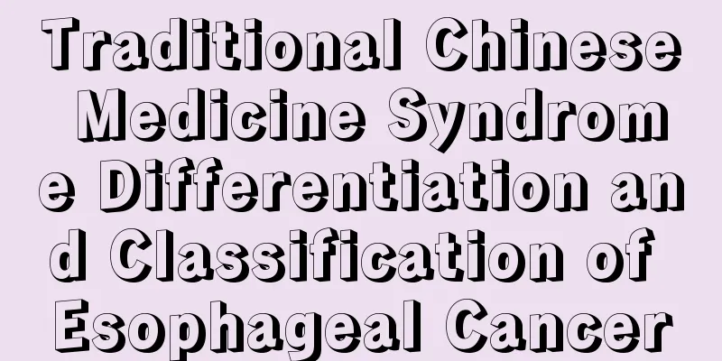 Traditional Chinese Medicine Syndrome Differentiation and Classification of Esophageal Cancer