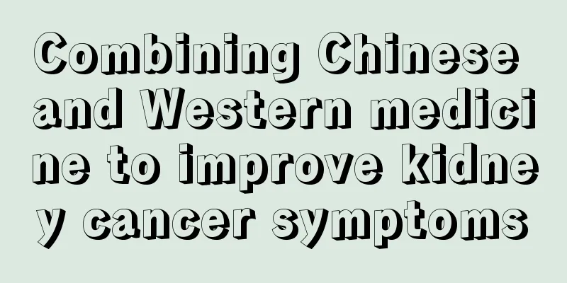 Combining Chinese and Western medicine to improve kidney cancer symptoms