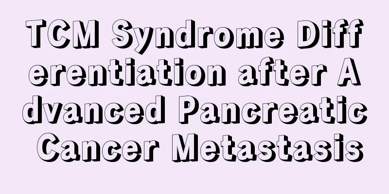 TCM Syndrome Differentiation after Advanced Pancreatic Cancer Metastasis