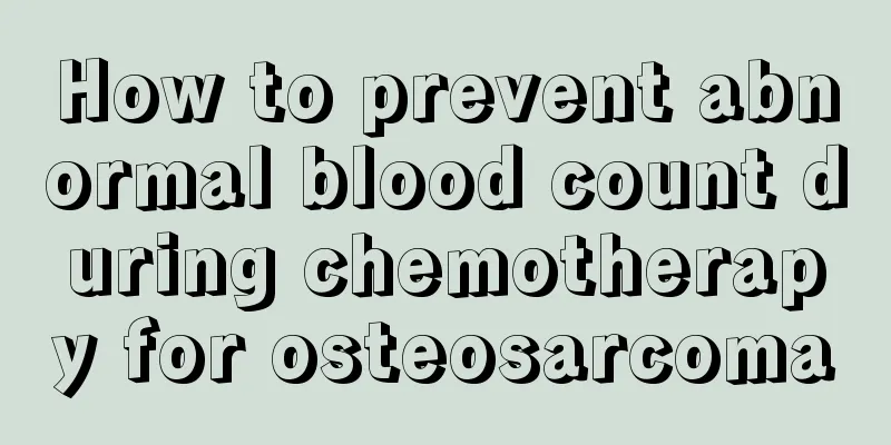 How to prevent abnormal blood count during chemotherapy for osteosarcoma