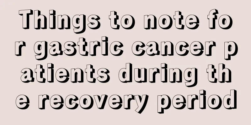 Things to note for gastric cancer patients during the recovery period