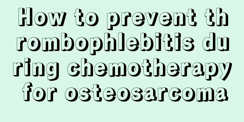 How to prevent thrombophlebitis during chemotherapy for osteosarcoma