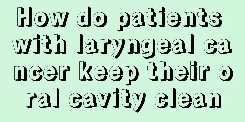 How do patients with laryngeal cancer keep their oral cavity clean