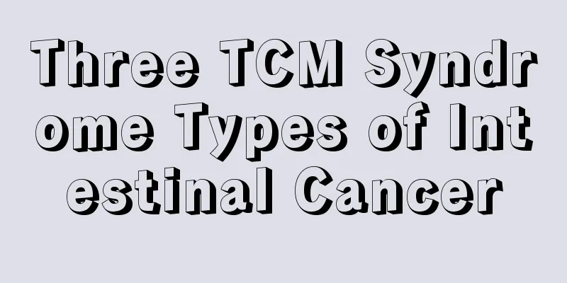 Three TCM Syndrome Types of Intestinal Cancer