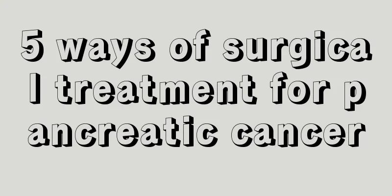 5 ways of surgical treatment for pancreatic cancer