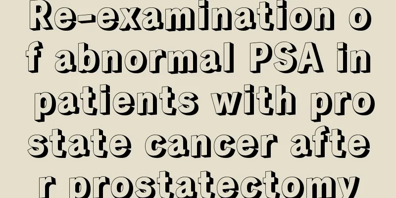 Re-examination of abnormal PSA in patients with prostate cancer after prostatectomy