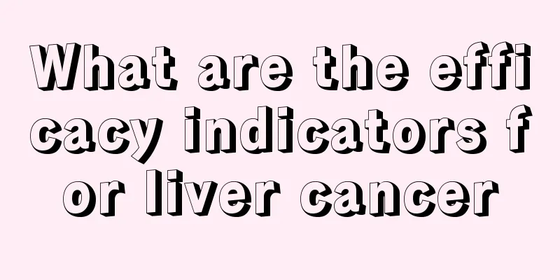 What are the efficacy indicators for liver cancer