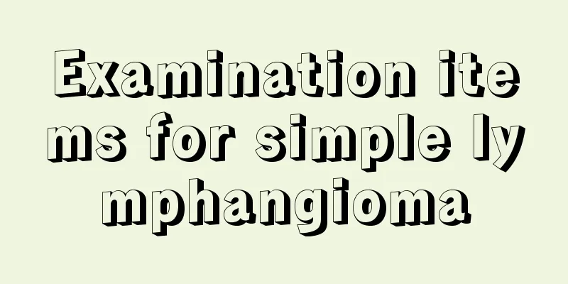 Examination items for simple lymphangioma