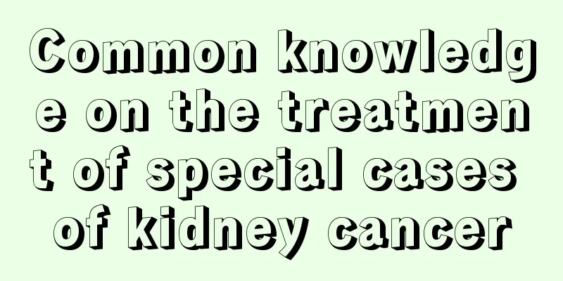 Common knowledge on the treatment of special cases of kidney cancer