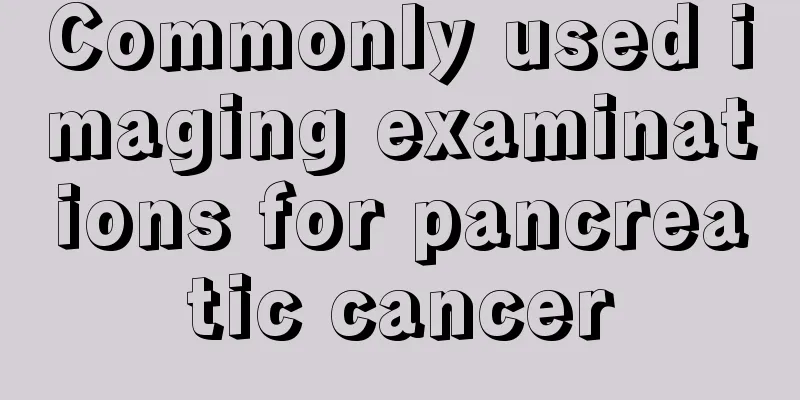 Commonly used imaging examinations for pancreatic cancer