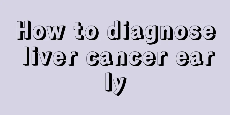 How to diagnose liver cancer early