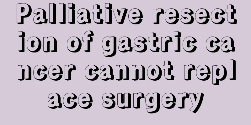Palliative resection of gastric cancer cannot replace surgery