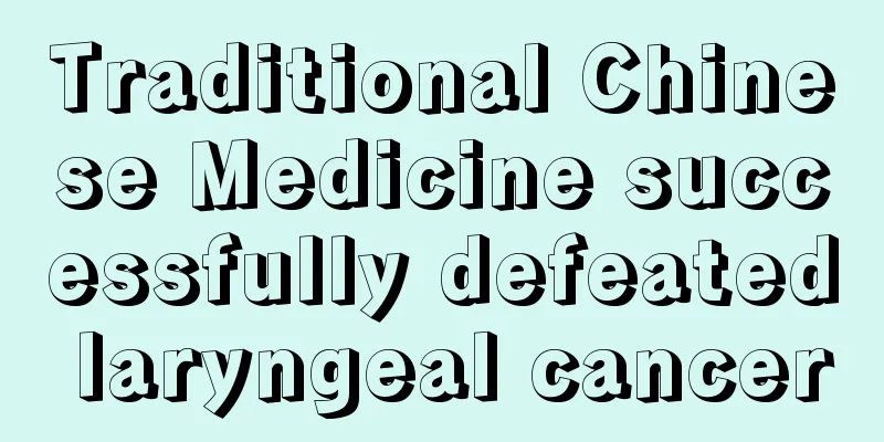 Traditional Chinese Medicine successfully defeated laryngeal cancer