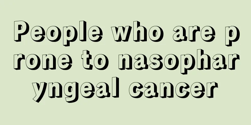 People who are prone to nasopharyngeal cancer