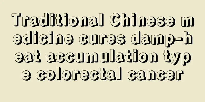 Traditional Chinese medicine cures damp-heat accumulation type colorectal cancer