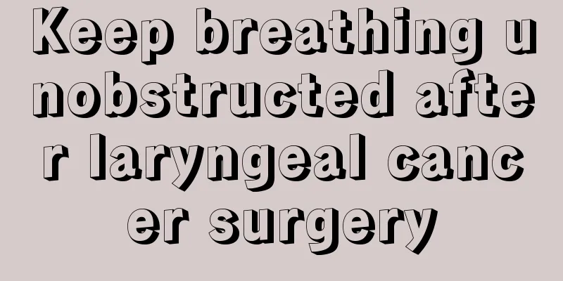 Keep breathing unobstructed after laryngeal cancer surgery