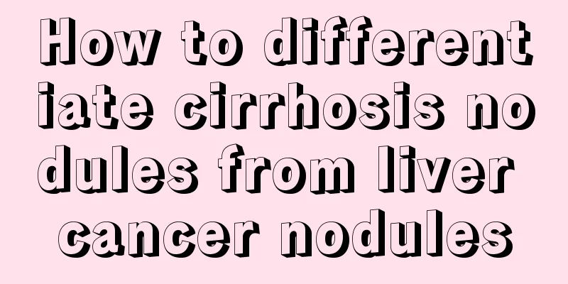 How to differentiate cirrhosis nodules from liver cancer nodules