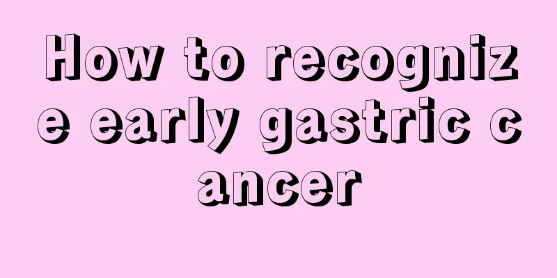 How to recognize early gastric cancer