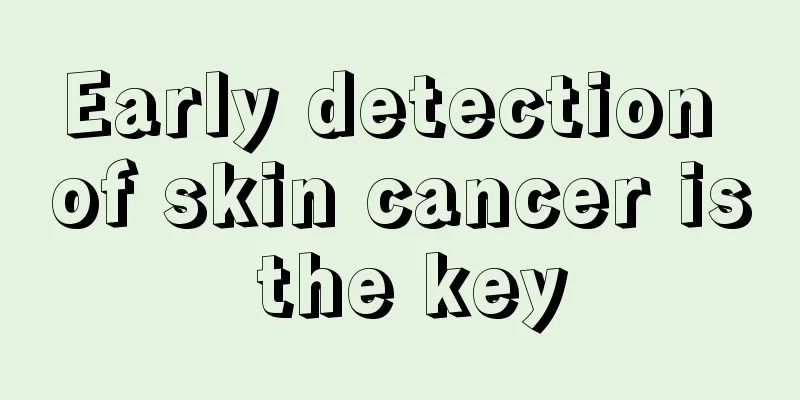 Early detection of skin cancer is the key